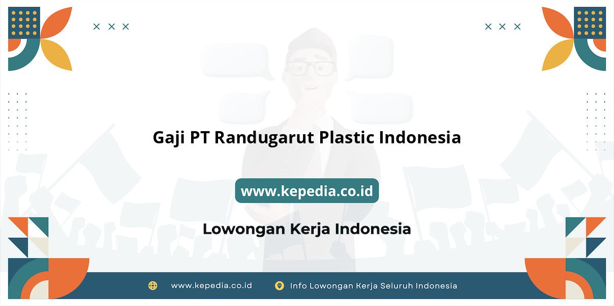 Gaji PT Randugarut Plastic Indonesia : Nominal Fantastis yang Menggiurkan