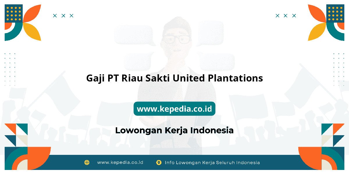 Gaji PT Riau Sakti United Plantations : Tembus Dua Digit? Gaji PT Riau Sakti United Plantations : Tembus Dua Digit?