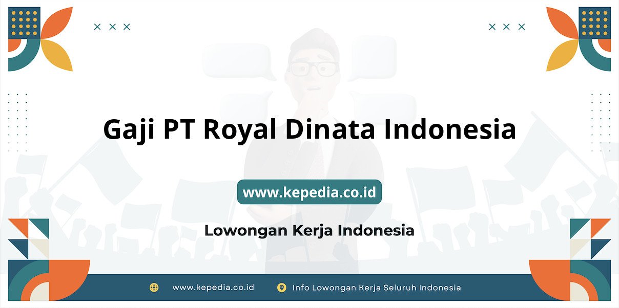 Gaji PT Royal Dinata Indonesia : Nominal Fantastis di Tahun 2025 Gaji PT Royal Dinata Indonesia : Nominal Fantastis di Tahun 2025