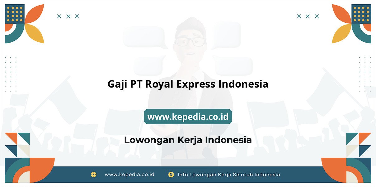 Gaji PT Royal Express Indonesia : Besaran Nominal yang Menarik Gaji PT Royal Express Indonesia : Besaran Nominal yang Menarik