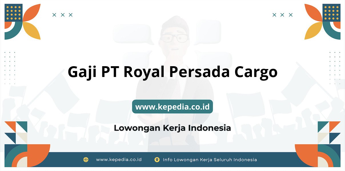 Gaji PT Royal Persada Cargo : Nominal Fantastis di Tahun 2025!