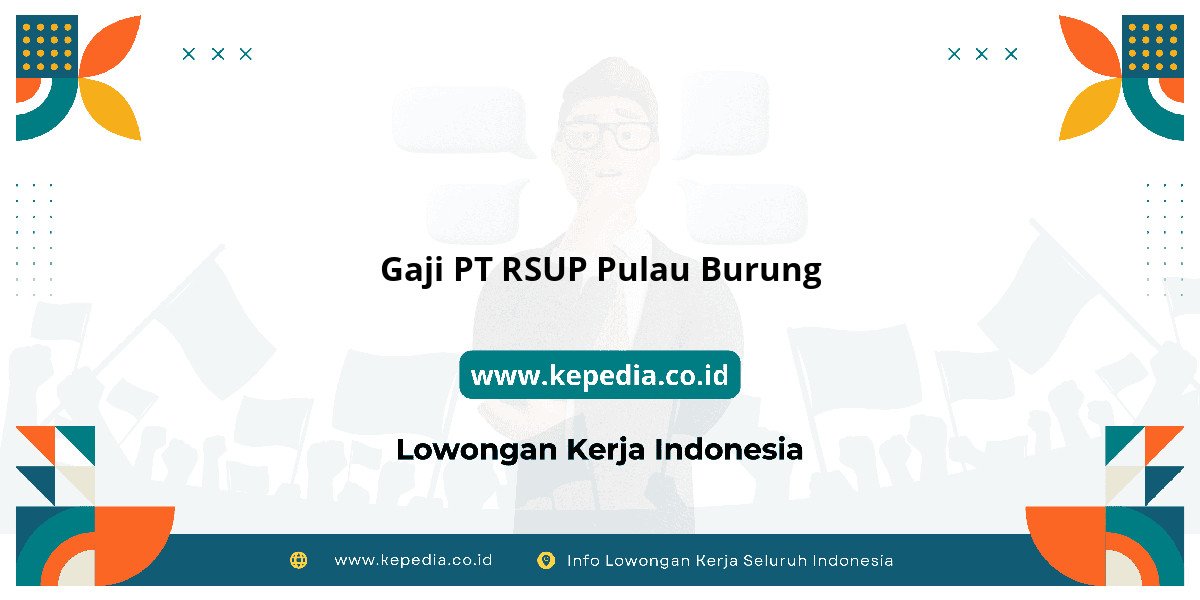 Gaji PT RSUP Pulau Burung : Standar Gaji Tahun Depan?
