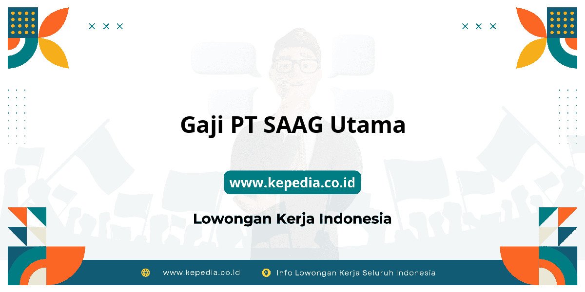 Gaji PT SAAG Utama : Nominalnya Bikin Dompet Tebal! Gaji PT SAAG Utama : Nominalnya Bikin Dompet Tebal!