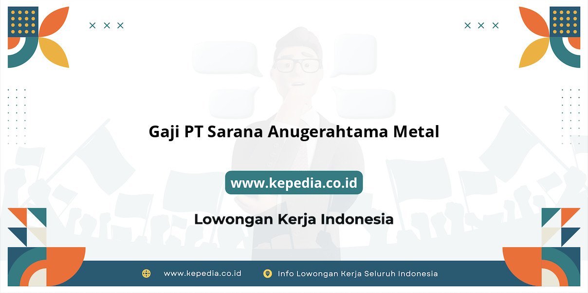 Gaji PT Sarana Anugerahtama Metal : Nominal Fantastis Menanti di 2025 Gaji PT Sarana Anugerahtama Metal : Nominal Fantastis Menanti di 2025