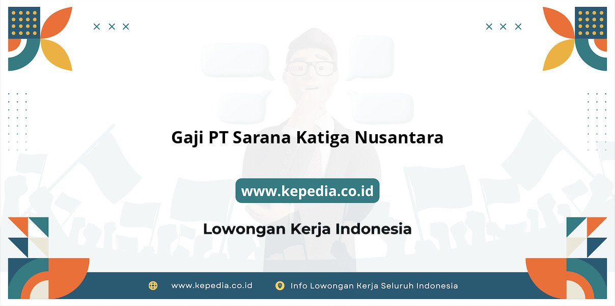 Gaji PT Sarana Katiga Nusantara : Nominal Impian di Tahun 2025 Gaji PT Sarana Katiga Nusantara : Nominal Impian di Tahun 2025