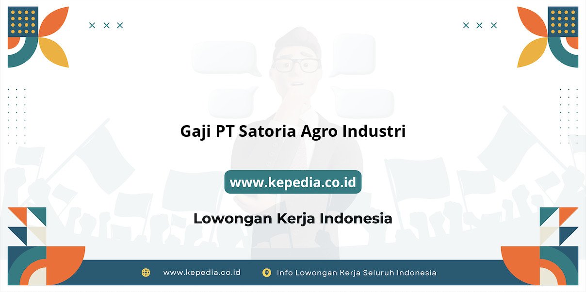 Gaji PT Satoria Agro Industri Gaji PT Satoria Agro Industri