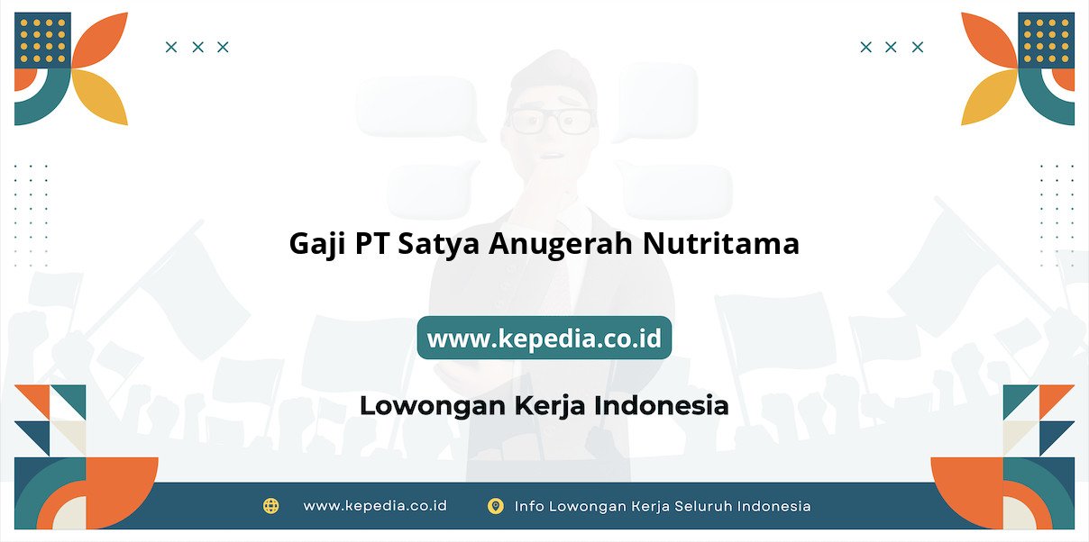 Gaji PT Satya Anugerah Nutritama : Besar dan Menjanjikan Gaji PT Satya Anugerah Nutritama : Besar dan Menjanjikan