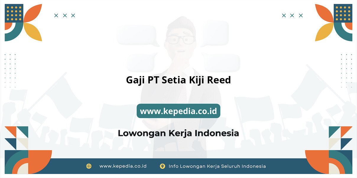 Gaji PT Setia Kiji Reed : Gaji yang Menggiurkan di Tahun 2025 Gaji PT Setia Kiji Reed : Gaji yang Menggiurkan di Tahun 2025
