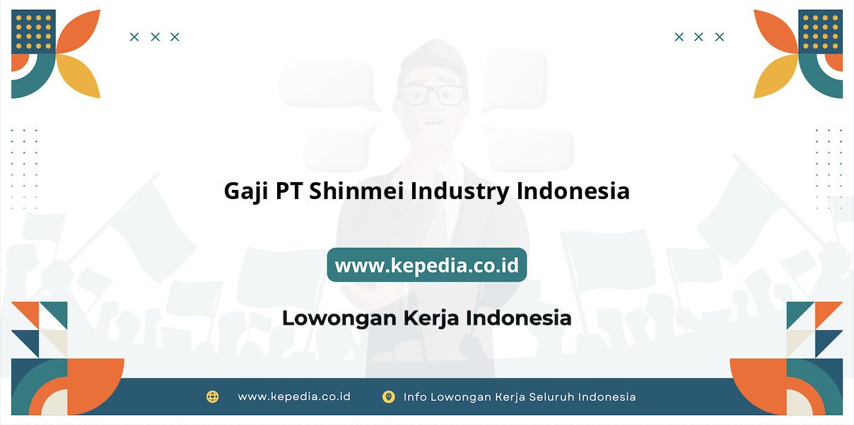 Gaji PT Shinmei Industry Indonesia : Nominal Menjanjikan di 2025 Gaji PT Shinmei Industry Indonesia : Nominal Menjanjikan di 2025