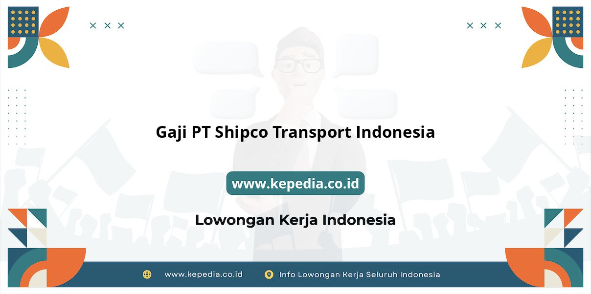 Gaji PT Shipco Transport Indonesia : Nominal Fantastis di 2025! Gaji PT Shipco Transport Indonesia : Nominal Fantastis di 2025!
