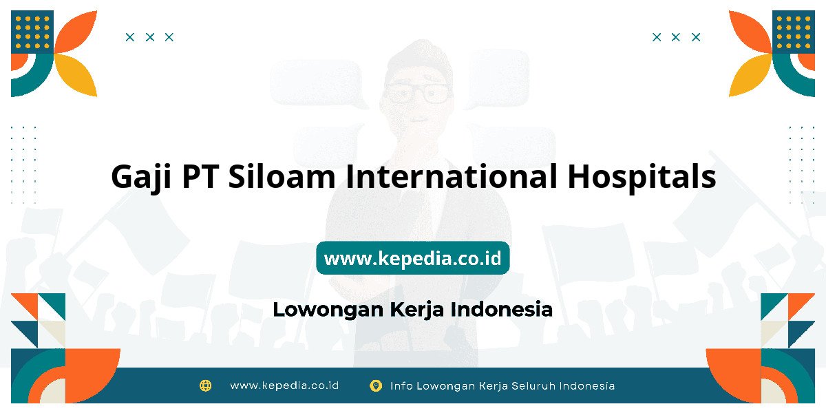Gaji PT Siloam International Hospitals : Nominalnya Bikin Tercengang!