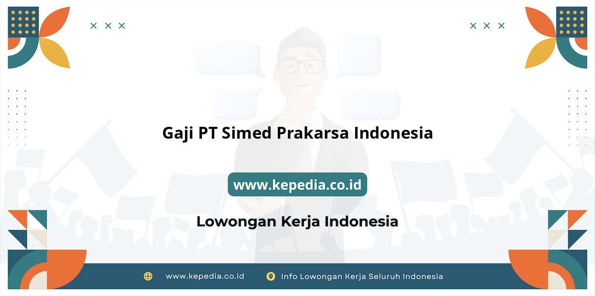 Gaji PT Simed Prakarsa Indonesia : Nominal Impian di Tahun 2025 Gaji PT Simed Prakarsa Indonesia : Nominal Impian di Tahun 2025