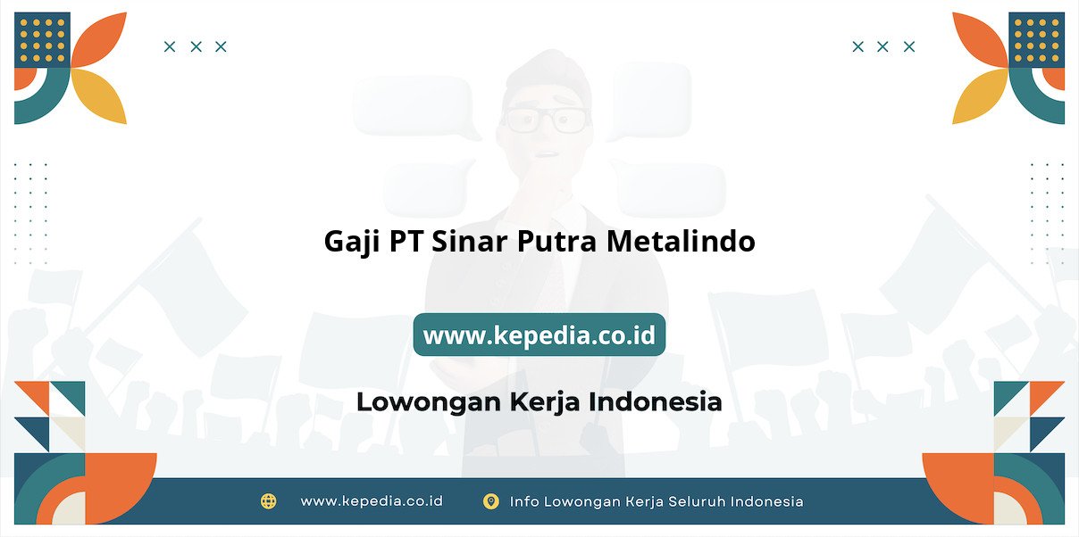 Gaji PT Sinar Putra Metalindo : Nominal Fantastis Menantimu Gaji PT Sinar Putra Metalindo : Nominal Fantastis Menantimu