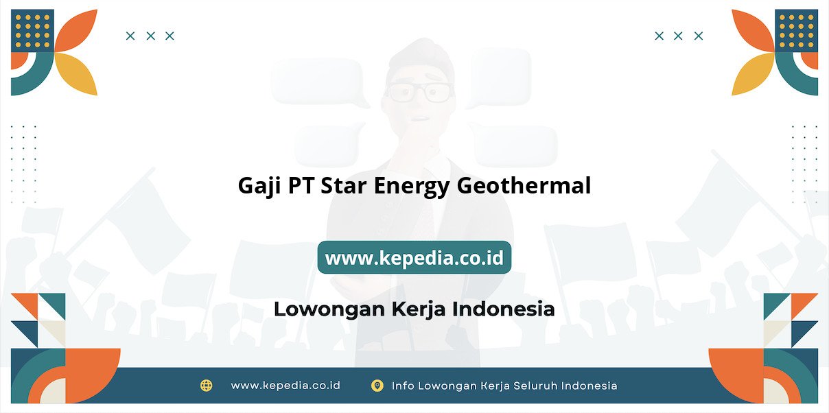 Gaji PT Star Energy Geothermal : Nominal Menarik di Tahun 2025 Gaji PT Star Energy Geothermal : Nominal Menarik di Tahun 2025