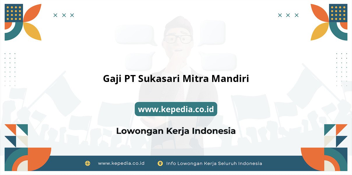 Gaji PT Sukasari Mitra Mandiri : Penghasilan Menggiurkan di Tahun 2025 Gaji PT Sukasari Mitra Mandiri : Penghasilan Menggiurkan di Tahun 2025