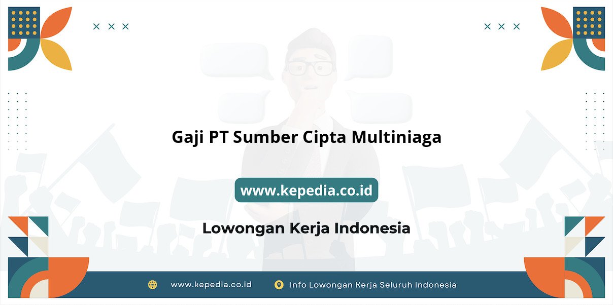 Gaji PT Sumber Cipta Multiniaga : Nominal Mencengangkan di Tahun 2025 Gaji PT Sumber Cipta Multiniaga : Nominal Mencengangkan di Tahun 2025