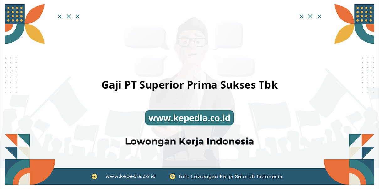 Gaji PT Superior Prima Sukses Tbk : Gaji Selangit untuk Karyawan Unggul di Tahun 2025 Gaji PT Superior Prima Sukses Tbk : Gaji Selangit untuk Karyawan Unggul di Tahun 2025