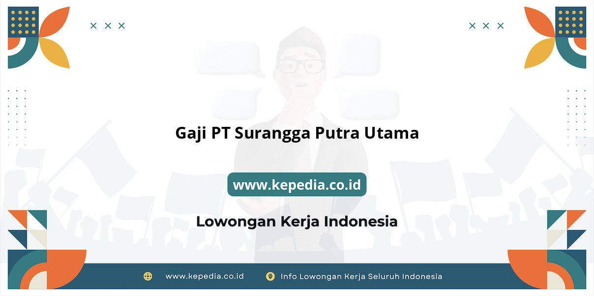 Gaji PT Surangga Putra Utama : Nominal Impian di Tahun 2025 Gaji PT Surangga Putra Utama : Nominal Impian di Tahun 2025