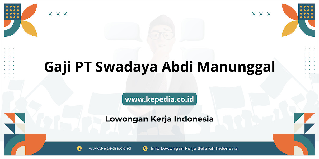 Gaji PT Swadaya Abdi Manunggal : Nominal yang Menggiurkan di Tahun 2025