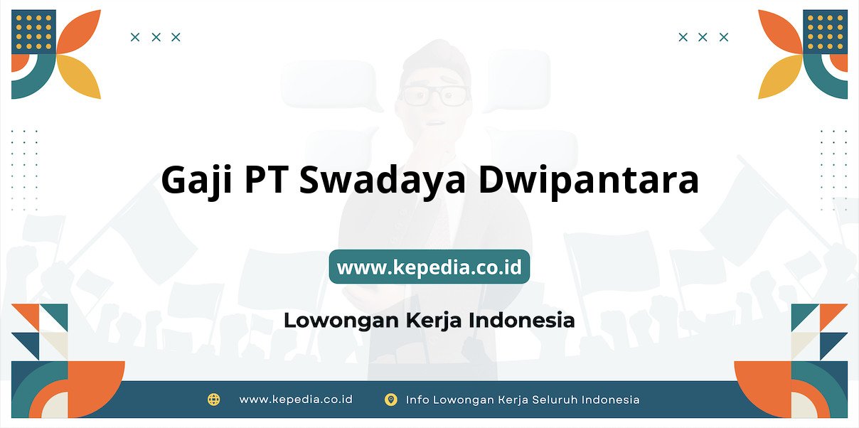 Gaji PT Swadaya Dwipantara : Benefit dan Fasilitas Menarik Gaji PT Swadaya Dwipantara : Benefit dan Fasilitas Menarik