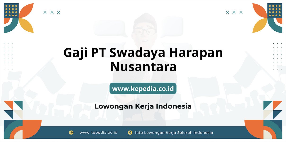 Gaji PT Swadaya Harapan Nusantara : Nominal Menggiurkan di Tahun 2025 Gaji PT Swadaya Harapan Nusantara : Nominal Menggiurkan di Tahun 2025