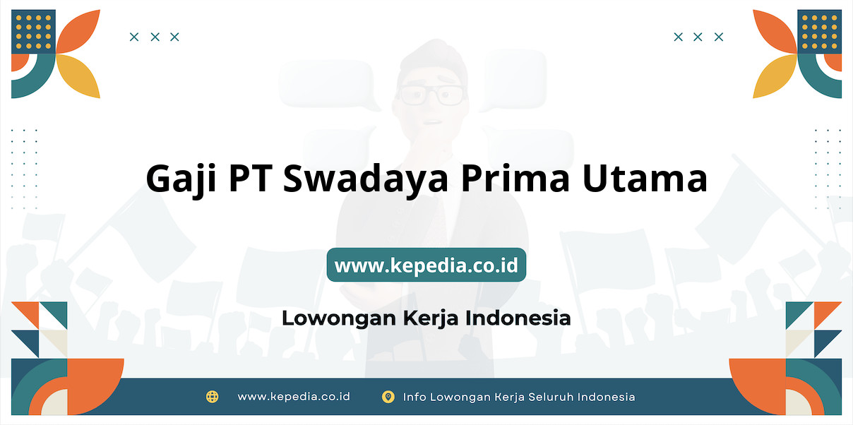 Gaji PT Swadaya Prima Utama : Nominal Fantastis di Tahun 2025