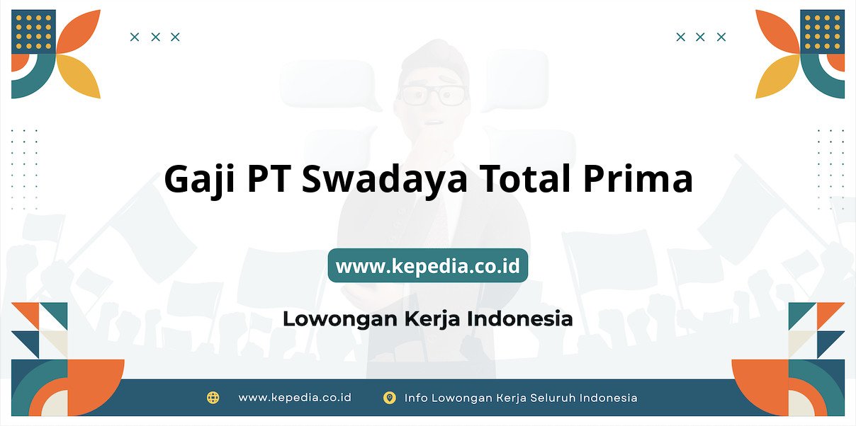 Gaji PT Swadaya Total Prima : Nominal Fantastis di Tahun 2025 Gaji PT Swadaya Total Prima : Nominal Fantastis di Tahun 2025