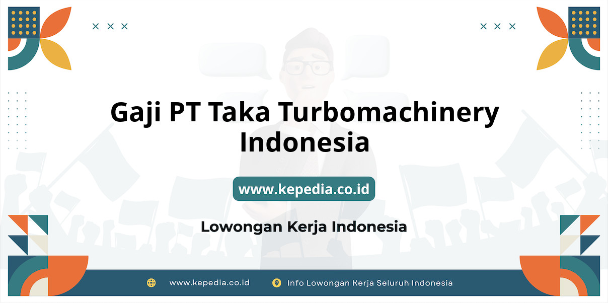 Gaji PT Taka Turbomachinery Indonesia : Nominal Menjanjikan di Tahun 2025