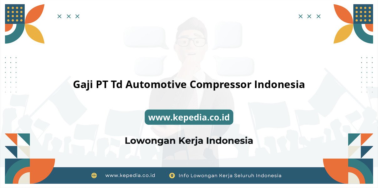 Gaji PT Td Automotive Compressor Indonesia : Standar Gaji Tahun 2025