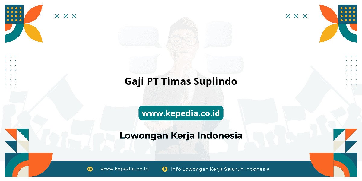 Gaji PT Timas Suplindo : Nominalnya Bikin Tercengang! Gaji PT Timas Suplindo : Nominalnya Bikin Tercengang!