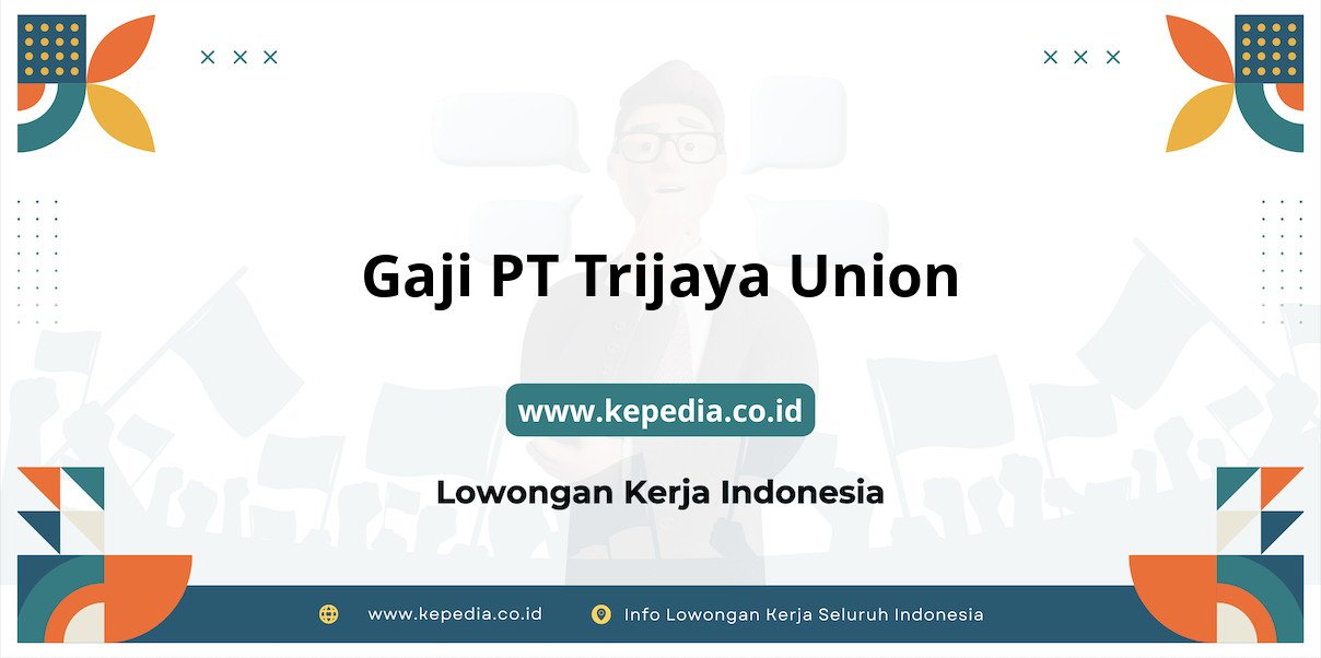 Gaji PT Trijaya Union : Nominal Impian di Tahun 2025 Gaji PT Trijaya Union : Nominal Impian di Tahun 2025