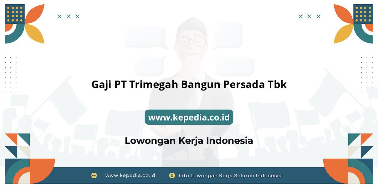Gaji PT Trimegah Bangun Persada Tbk : Nominal Fantastis di Tahun 2025 Gaji PT Trimegah Bangun Persada Tbk : Nominal Fantastis di Tahun 2025