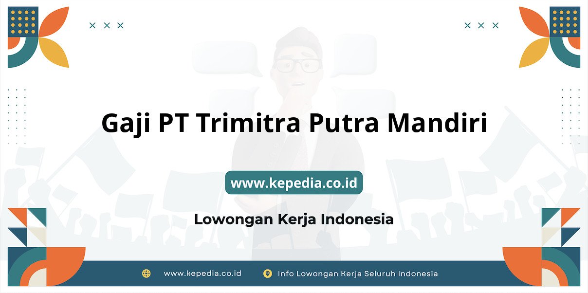 Gaji PT Trimitra Putra Mandiri : Nominal Fantastis 2025 Gaji PT Trimitra Putra Mandiri : Nominal Fantastis 2025