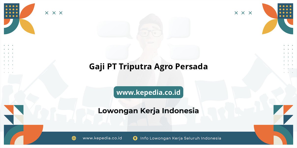 Gaji PT Triputra Agro Persada : Nominal Mencengangkan untuk Karyawan 2025 Gaji PT Triputra Agro Persada : Nominal Mencengangkan untuk Karyawan 2025