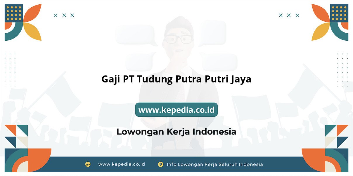 Gaji PT Tudung Putra Putri Jaya : Nominal Fantastis di 2025 Gaji PT Tudung Putra Putri Jaya : Nominal Fantastis di 2025