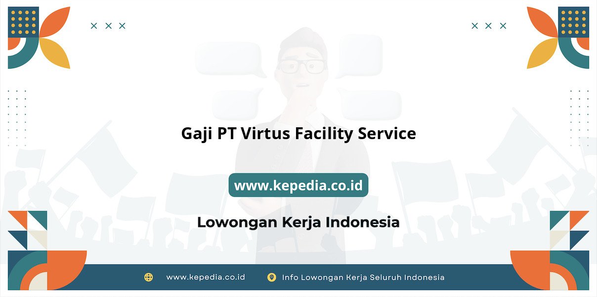 Gaji PT Virtus Facility Service : Nominalnya Bikin Semangat Kerja!