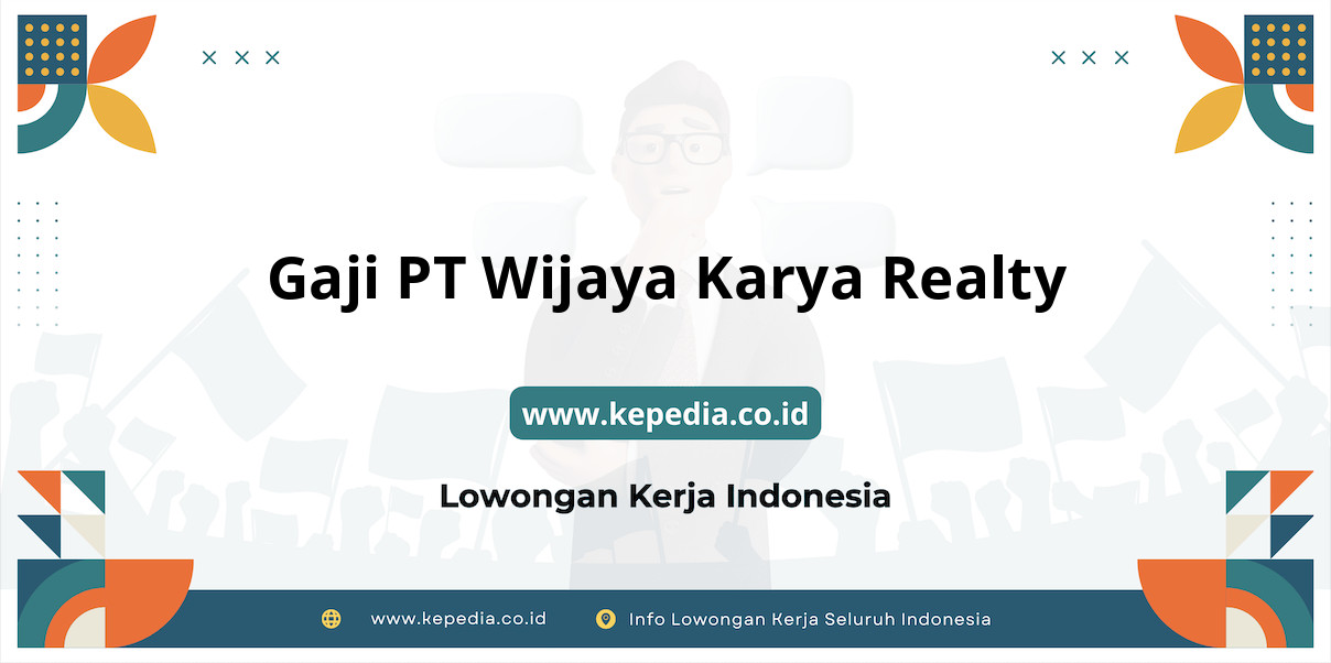 Gaji PT Wijaya Karya Realty : Nominal Fantastis yang Menggiurkan