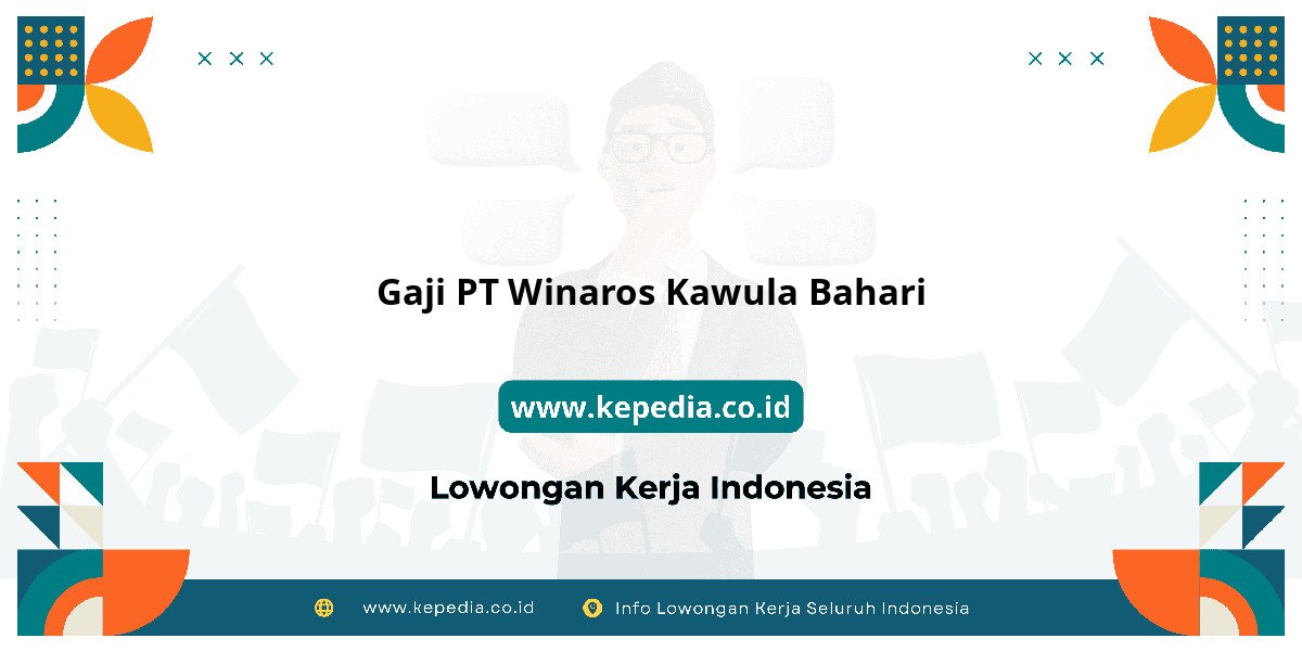Gaji PT Winaros Kawula Bahari : Standar Gaji Tahun 2025 Gaji PT Winaros Kawula Bahari : Standar Gaji Tahun 2025