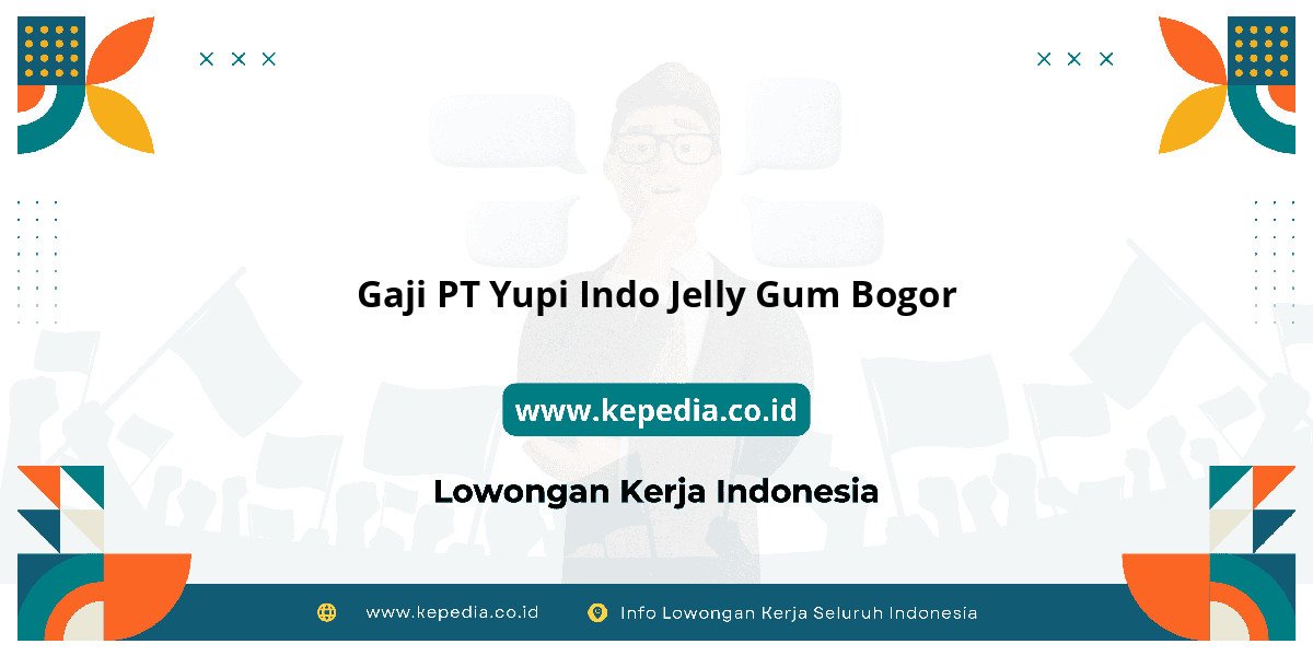 Gaji PT Yupi Indo Jelly Gum Bogor : Ulasan Gaji Terbaru! Gaji PT Yupi Indo Jelly Gum Bogor : Ulasan Gaji Terbaru!