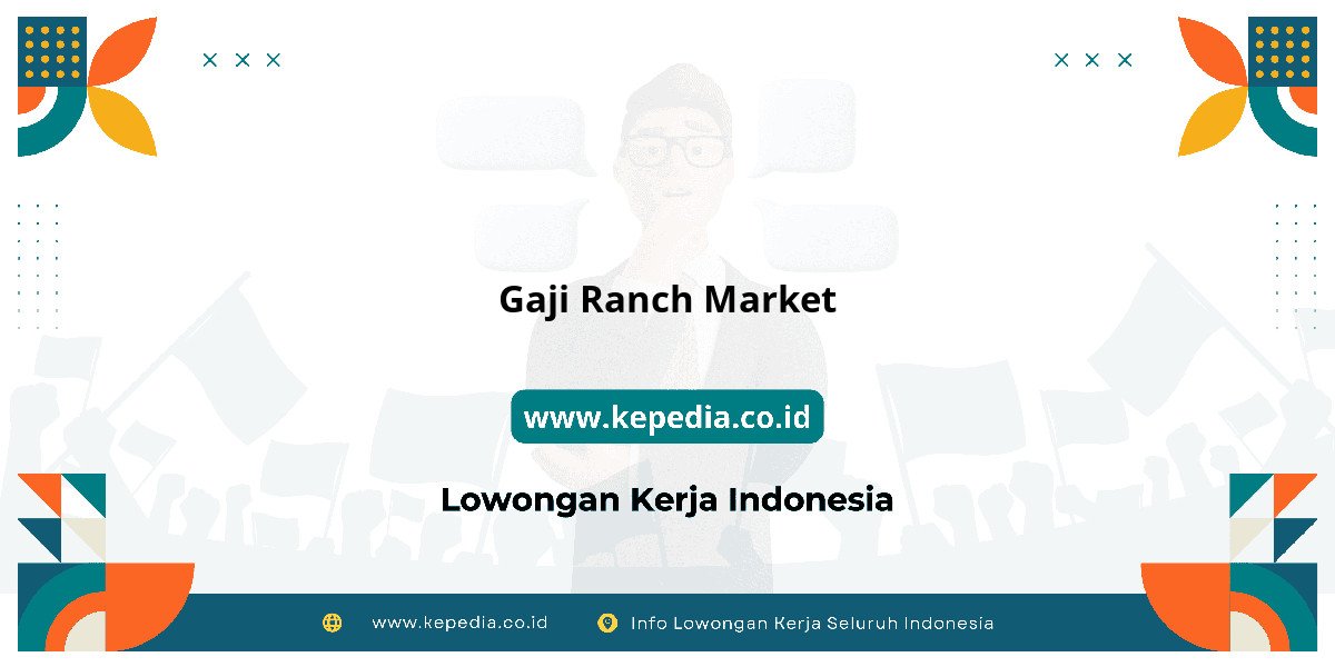 Gaji Gaji Ranch Market 2025: Tunjangan, Fasilitas dan Karir Gaji Gaji Ranch Market 2025: Tunjangan, Fasilitas dan Karir