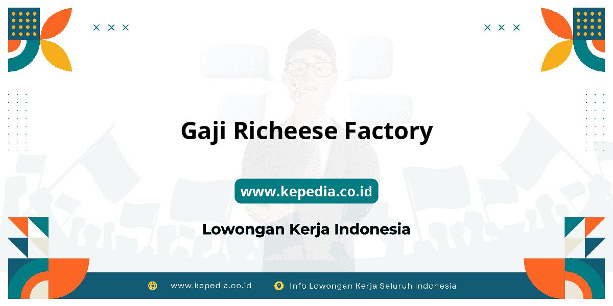 Gaji Gaji Richeese Factory 2025: Tunjangan, Fasilitas dan Karir Gaji Gaji Richeese Factory 2025: Tunjangan, Fasilitas dan Karir