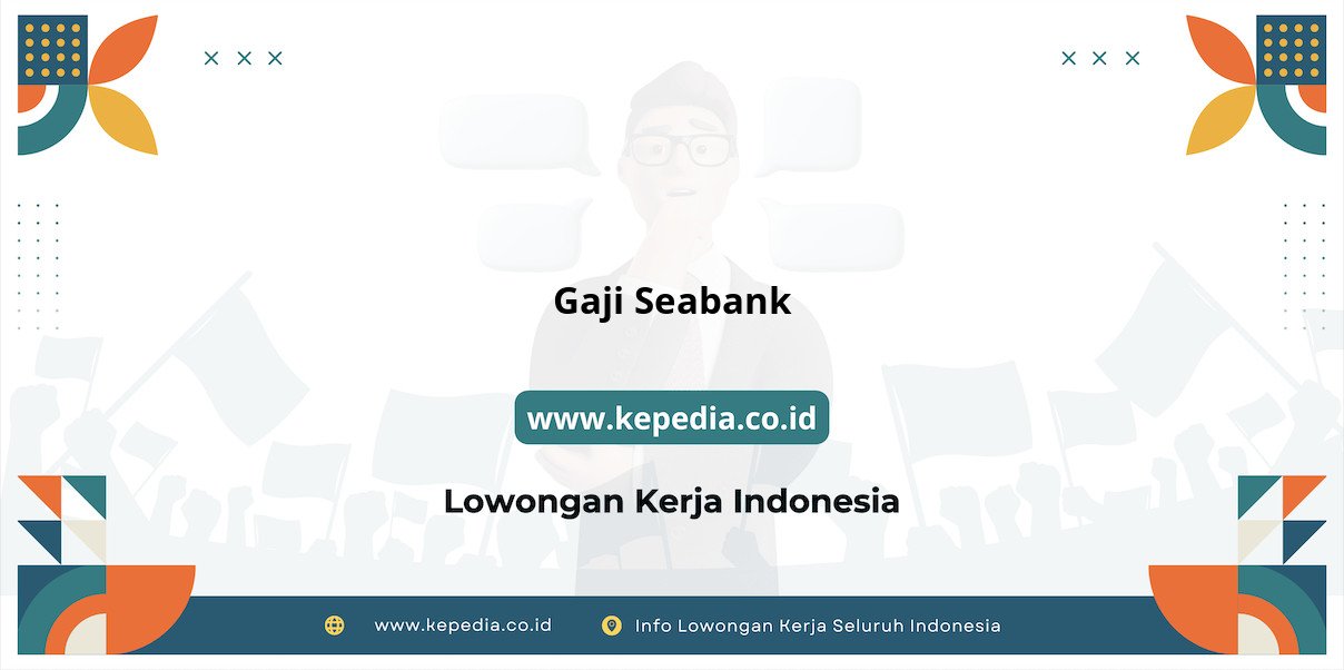 Info Terbaru Gaji Karyawan Seabank Info Terbaru Gaji Karyawan Seabank