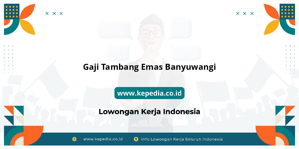 Gaji Gaji Tambang Emas Banyuwangi 2025: Tunjangan, Fasilitas dan Karir Gaji Gaji Tambang Emas Banyuwangi 2025: Tunjangan, Fasilitas dan Karir