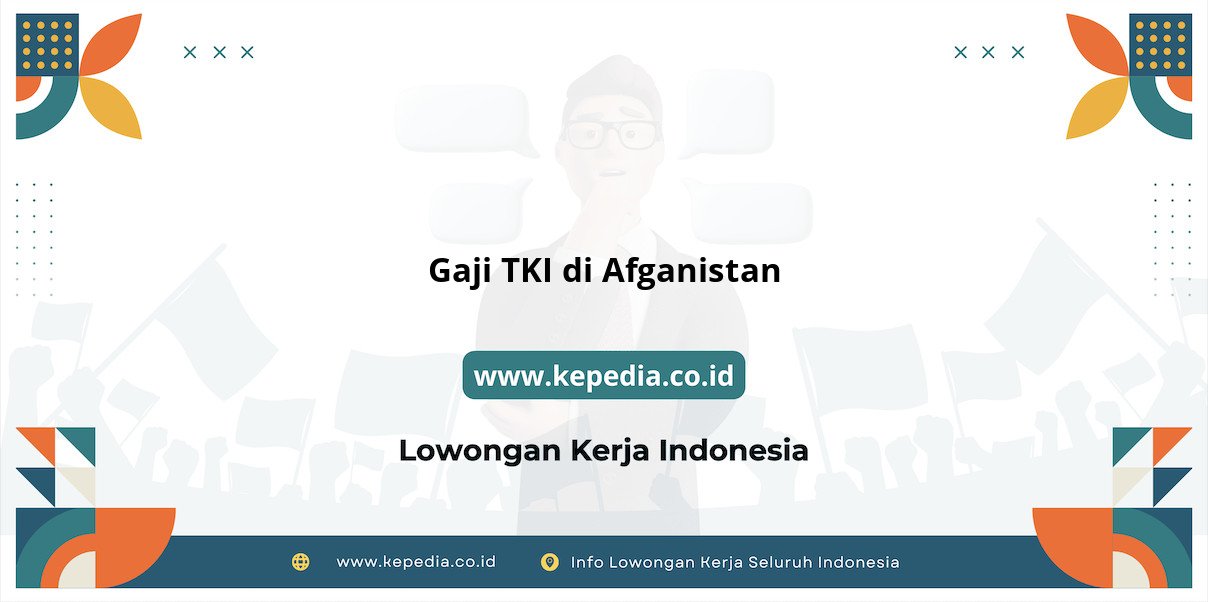 Panduan Gaji TKI di Afganistan Terbaru Panduan Gaji TKI di Afganistan Terbaru