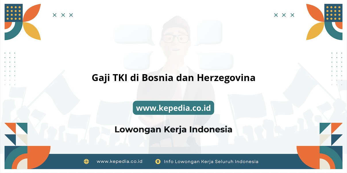 Info Terbaru Gaji TKI di Bosnia dan Herzegovina 2025 Info Terbaru Gaji TKI di Bosnia dan Herzegovina 2025