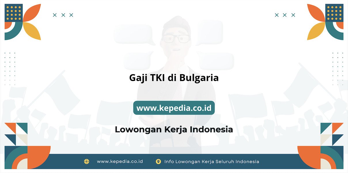 Info Terbaru Gaji TKI di Bulgaria 2025 Info Terbaru Gaji TKI di Bulgaria 2025