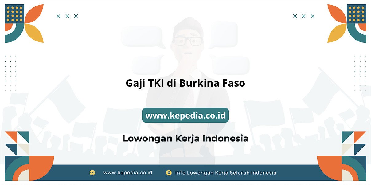 Panduan Gaji TKI di Burkina Faso Terbaru 2025 Panduan Gaji TKI di Burkina Faso Terbaru 2025