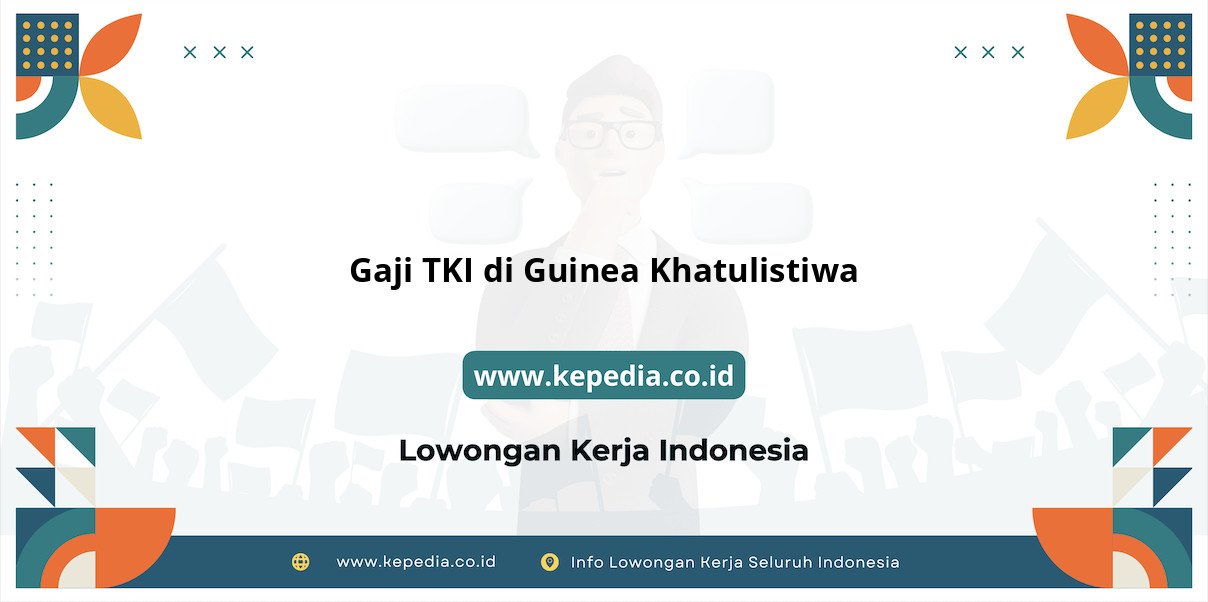 Info Terbaru Gaji TKI di Guinea Khatulistiwa 2025 Info Terbaru Gaji TKI di Guinea Khatulistiwa 2025