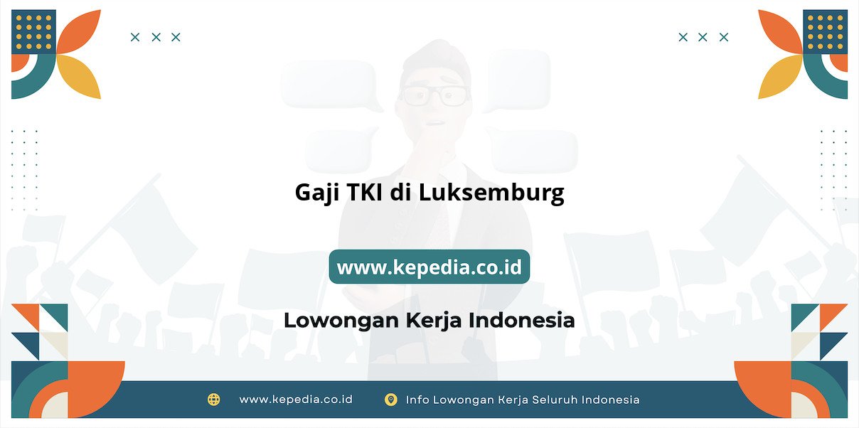 Info Terbaru Gaji TKI di Luksemburg 2025