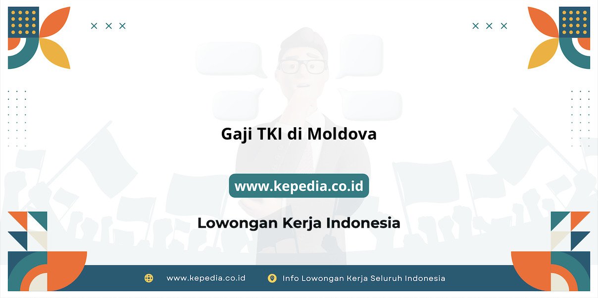 Info Terbaru Gaji TKI di Moldova 2025 Info Terbaru Gaji TKI di Moldova 2025